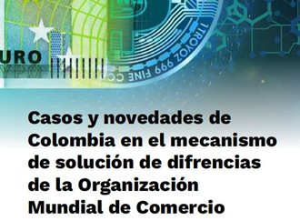 Casos y novedades de Colombia en el mecanismo de solución de diferencias de la Organización Mundial de Comerci